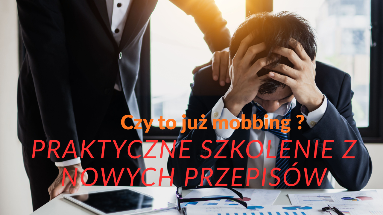 Szkolenie online: "Czy to już mobbing ? Praktyczne szkolenie z nowych przepisów."